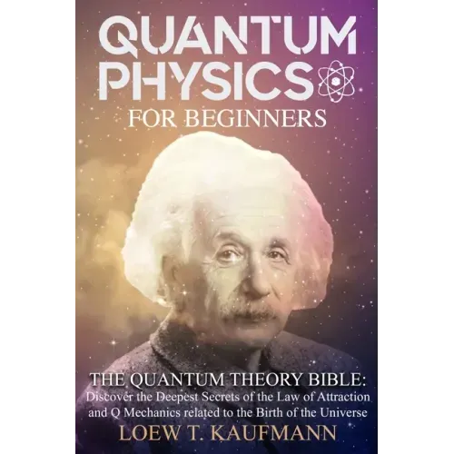Quantum Physics for Beginners: Discover the Deepest Secrets of the Law of Attraction and Q Mechanics and the power of the Mind