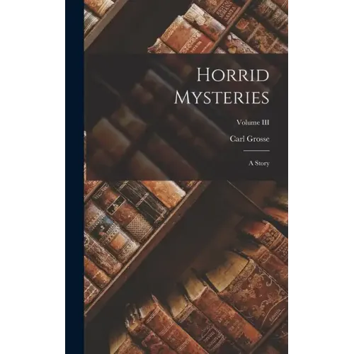 Horrid Mysteries: A Story; Volume III