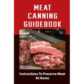 Meat Canning Manual: Guide To Canning And Preserving Meat