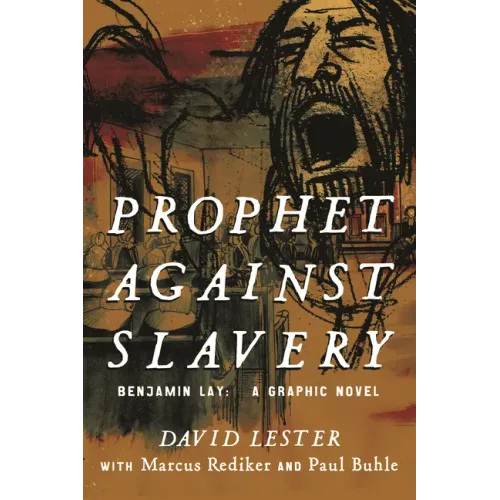 Prophet Against Slavery: Benjamin Lay, a Graphic Novel
