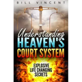 Understanding Heaven's Court System: Explosive Life Changing Secrets