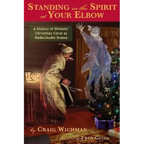 Standing in the Spirit at Your Elbow: A History of Dicken's Christmas Carol as Radio/Audio Drama