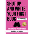 Shut Up and Write Your First Book: 48 Reasons That Stand in Your Way