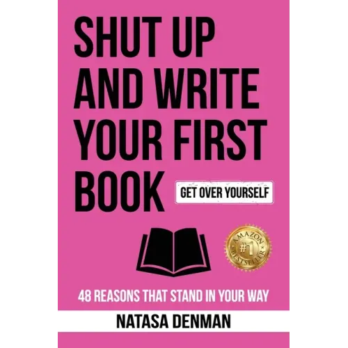 Shut Up and Write Your First Book: 48 Reasons That Stand in Your Way