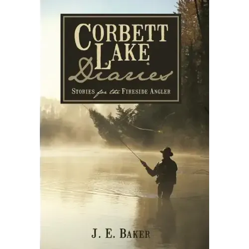 Corbett Lake Diaries: Stories for the Fireside Angler