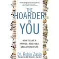 The Hoarder in You: How to Live a Happier, Healthier, Uncluttered Life