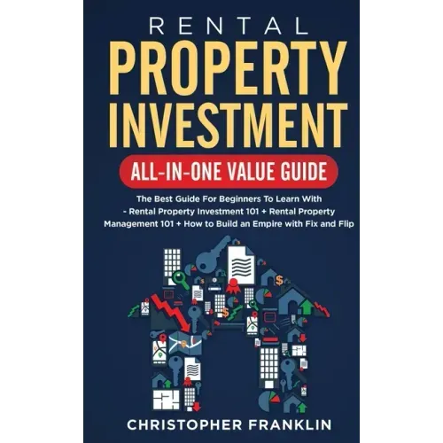 Rental Property Investment All-in-One Value Guide: The Best Guide For Beginners To Learn With - Rental Property Investment 101 + Rental Property Manag