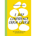 8 Step Confidence Crash Course: Feel Good about Who You Are and the Life You Live