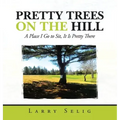 Pretty Trees on the Hill: A Place I Go to Sit; It Is Pretty There