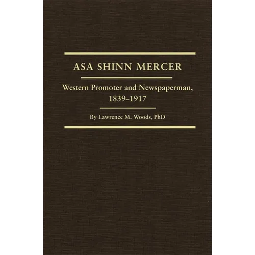 Asa Shinn Mercer: Western Promoter and Newspaperman, 1839-1917 Volume 31