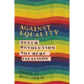 Against Equality: Queer Revolution, Not Mere Inclusion