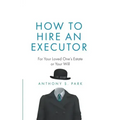 How to Hire an Executor: For Your Loved One's Estate or Your Will