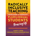 Radically Inclusive Teaching with Newcomer and Emergent Plurilingual Students: Braving Up