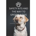 Safety Kits and the Way to Groom a Dog