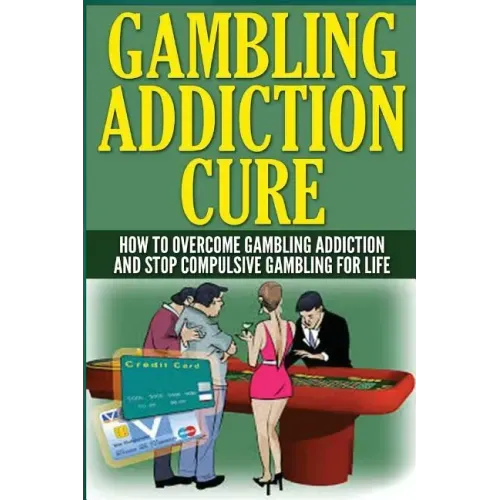 The Gambling Addiction Cure: How to Overcome Gambling Addiction and Stop Compulsive Gambling For Life