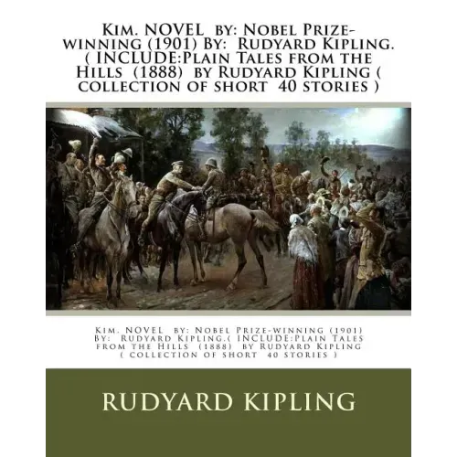 Kim. NOVEL by: Nobel Prize-winning (1901) By: Rudyard Kipling.( INCLUDE: Plain Tales from the Hills (1888) by Rudyard Kipling ( colle