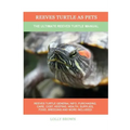 Reeves Turtle as Pets: The Ultimate Reeves Turtle Manual