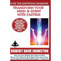 Lose The Emotional Baggage: Transform Your Mind & Spirit With Fasting