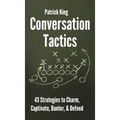 Conversation Tactics: 43 Verbal Strategies to Charm, Captivate, Banter, and Defend