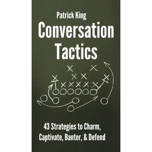 Conversation Tactics: 43 Verbal Strategies to Charm, Captivate, Banter, and Defend
