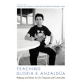 Teaching Gloria E. Anzaldúa: Pedagogy and Practice for Our Classrooms and Communities