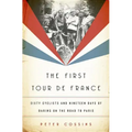 The First Tour de France: Sixty Cyclists and Nineteen Days of Daring on the Road to Paris