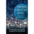 When the Rocks Sing: A Story of Love, Loss, & Learning to Live Again