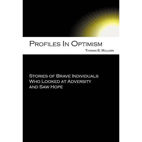 Profiles in Optimism: Stories of Brave Individuals Who Looked at Adversity and Saw Hope
