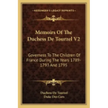 Memoirs of the Duchess de Tourzel V2: Governess to the Children of France During the Years 1789-1793 and 1795