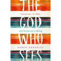 The God Who Sees: Immigrants, the Bible, and the Journey to Belong