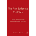 The First Sudanese Civil War: Africans, Arabs, and Israelis in the Southern Sudan, 1955-1972