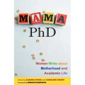 Mama, PhD: Women Write about Motherhood and Academic Life