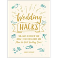 Wedding Hacks: 500+ Ways to Stick to Your Budget, Stay Stress-Free, and Plan the Best Wedding Ever!