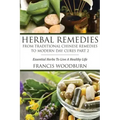 Herbal Remedies: From Traditional Chinese Remedies to Modern Day Cures Part 2: Essential Herbs to Live a Healthy Life