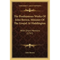 The Posthumous Works Of John Brown, Minister Of The Gospel At Haddington: With Short Memoirs (1797)