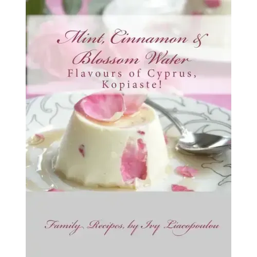 "Mint, Cinnamon & Blossom Water" Flavours of Cyprus, Kopiaste!: Family Recipes
