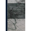 Fifteen Thousand Miles On the Amazon and Its Tributaries