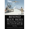Beyond Blue Skies: The Rocket Plane Programs That Led to the Space Age