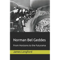 Norman Bel Geddes: From Horizons to the Futurama