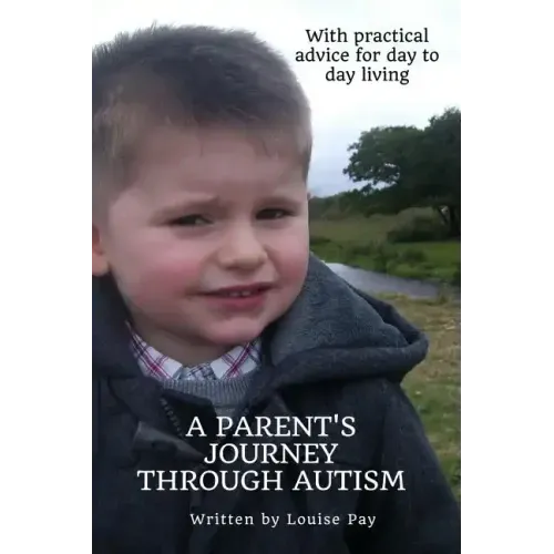 A Parents Journey Through Autism: With Practical Advice for Day to Day Living