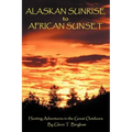 Alaskan Sunrise to African Sunset: Hunting Adventures in the Great Outdoors