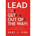 Lead or Get Out of the Way!: Eight Powerful Principles to Take Your Leadership to the Next Level