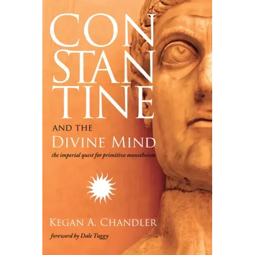 Constantine and the Divine Mind: The Imperial Quest for Primitive Monotheism