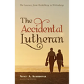 The Accidental Lutheran: The Journey from Heidelberg to Wittenberg