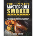 The Complete Masterbuilt Smoker Cookbook: The Ultimate Guide for Beginners with Simple Tasty Smoking Recipes for Happy and Leisure Living