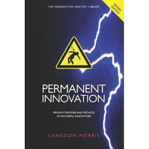 Permanent Innovation, Revised Edition: Proven Strategies and Methods of Successful Innovators