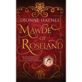 Mawde of Roseland: An unfortunate child. A determined adult. A lie that rocks the throne.