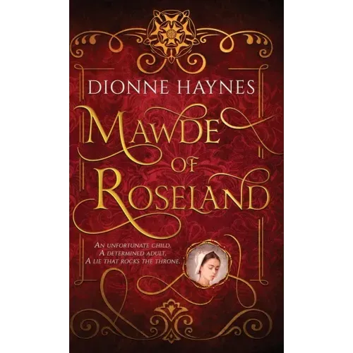 Mawde of Roseland: An unfortunate child. A determined adult. A lie that rocks the throne.