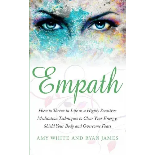 Empath: How to Thrive in Life as a Highly Sensitive - Meditation Techniques to Clear Your Energy, Shield Your Body and Overcom