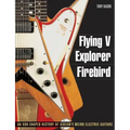 Flying V, Explorer, Firebird: An Odd-Shaped History of Gibson's Weird Electric Guitars